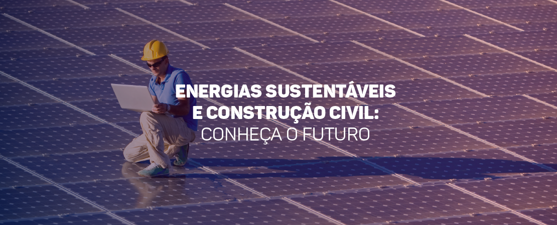 A construção civil do futuro tem como eixo o uso de energias sustentáveis.